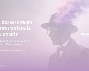 O desassossego como potência de existir: Roda de Conversas a partir do Livro do Desassossego 