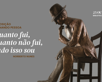 Exposição Fernando Pessoa - “Quanto fui, quanto não fui, tudo isto sou” 